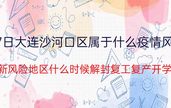 7月27日大连沙河口区属于什么疫情风险等级 最新风险地区什么时候解封复工复产开学的